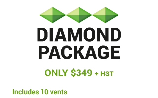 DIAMOND PACKAGE | Only $349 + HST | Includes 10 vents