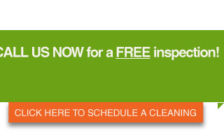 CALL US NOW for a free inspection! - Click Here to Schedule a Cleaning